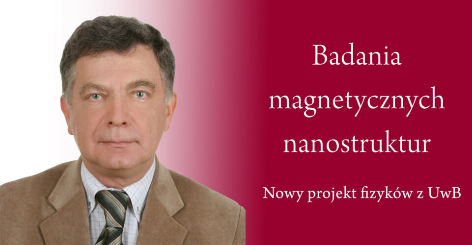 Badania nad magnetycznymi nanostrukturami. Rusza nowy projekt z udziałem fizyków z UwB